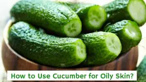 Cucumber For Oily Skin