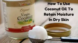 How to Use Coconut Oil for Dry Skin