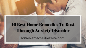 10 Best Home Remedies To Bust Through Anxiety Disorder